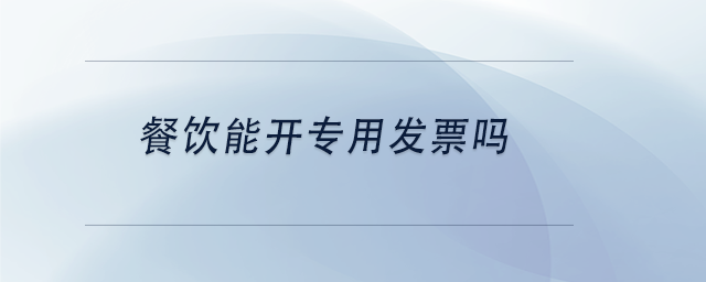 中級(jí)會(huì)計(jì)餐飲能開專用發(fā)票嗎