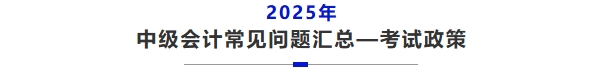 中級會計(jì)常見問題匯總——考試政策