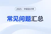 2025年中級會計職稱考試常見問題匯總，一文解答！