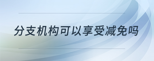 分支機構(gòu)可以享受減免嗎