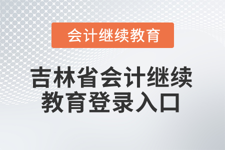 2025年吉林省會(huì)計(jì)繼續(xù)教育登錄入口