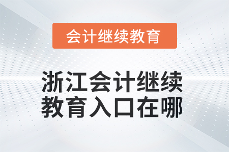 2025年浙江會計(jì)繼續(xù)教育入口在哪？