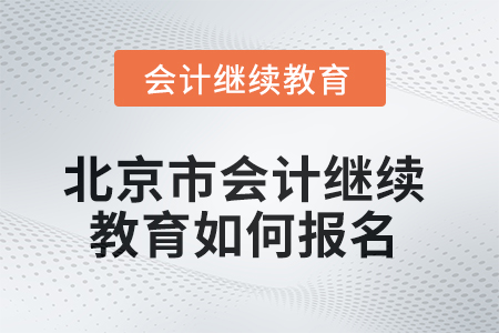 2025年北京市會計繼續(xù)教育如何報名？