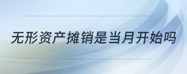 無(wú)形資產(chǎn)攤銷(xiāo)是當(dāng)月開(kāi)始嗎