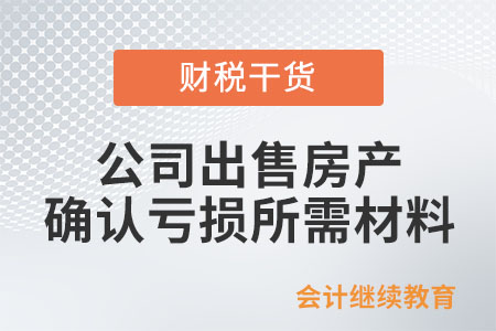 公司出售房產(chǎn)，需提供哪些材料確認(rèn)虧損？