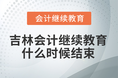 2025年吉林省會(huì)計(jì)人員繼續(xù)教育什么時(shí)候結(jié)束？