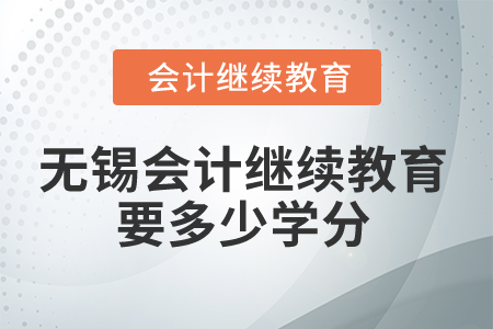 2025年無錫會計繼續(xù)教育要多少學(xué)分？