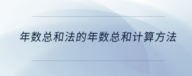 年數(shù)總和法的年數(shù)總和計算方法