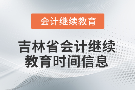 2025年吉林省會計(jì)繼續(xù)教育時(shí)間信息