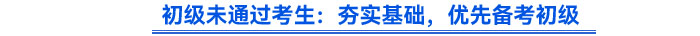 初級未通過考生：夯實基礎(chǔ)，優(yōu)先備考初級