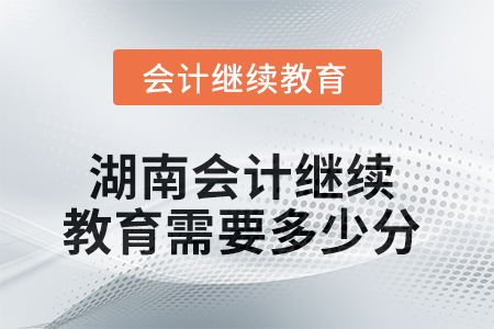 2025年湖南會計繼續(xù)教育需要多少分？