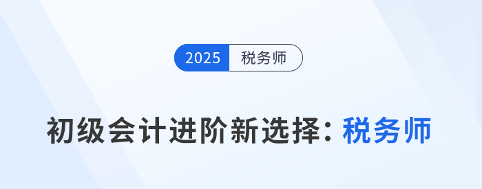 2025年初級會計(jì)成績出爐，稅務(wù)師成進(jìn)階新選擇