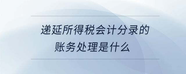 遞延所得稅會計分錄的賬務處理是什么