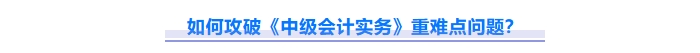 2025年中級會計(jì)實(shí)務(wù)重難點(diǎn)問題難攻破？這份資料速來解鎖！
