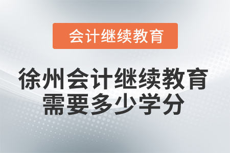 2025年徐州會計繼續(xù)教育需要多少學(xué)分？