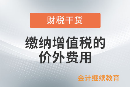 應(yīng)當(dāng)繳納增值稅的價(jià)外費(fèi)用有哪些？