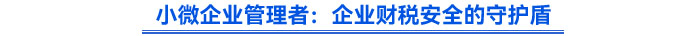 小微企業(yè)管理者：企業(yè)財稅安全的守護盾