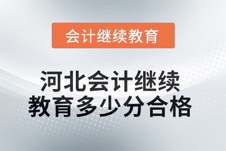 2025年河北會計繼續(xù)教育多少分合格？