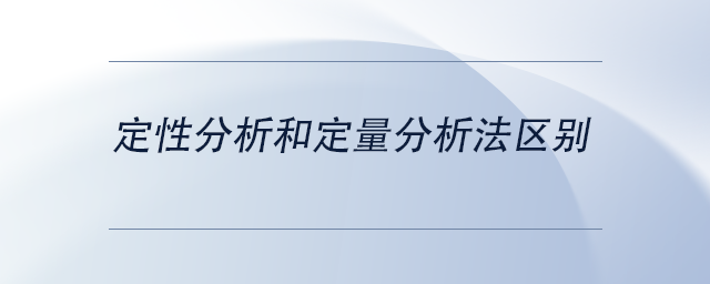 中級會(huì)計(jì)定性分析和定量分析法區(qū)別