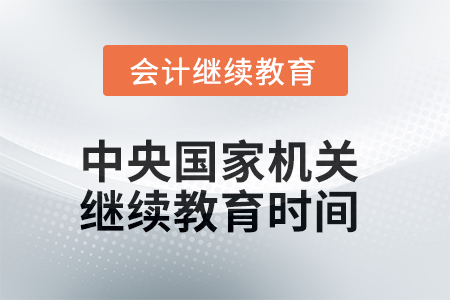 2025年中央國家機關(guān)會計人員繼續(xù)教育時間安排