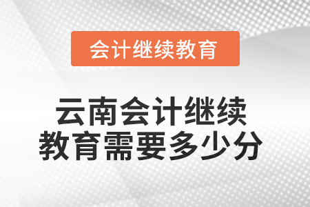 2025年云南會(huì)計(jì)繼續(xù)教育需要多少分？