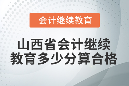 2025年山西省會(huì)計(jì)繼續(xù)教育多少分算合格？