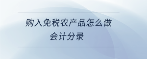 購入免稅農(nóng)產(chǎn)品怎么做會(huì)計(jì)分錄