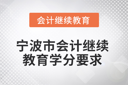 2025年度寧波市會計人員繼續(xù)教育學(xué)分要求