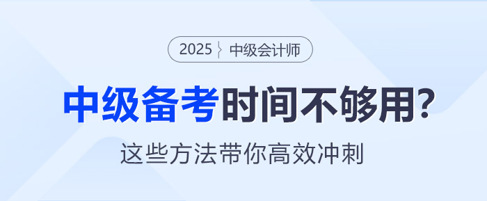 中級會計(jì)備考時間不夠用？這些方法帶你高效沖刺！