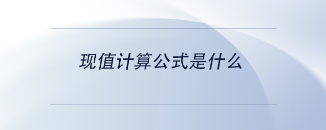 中級會計(jì)現(xiàn)值計(jì)算公式是什么