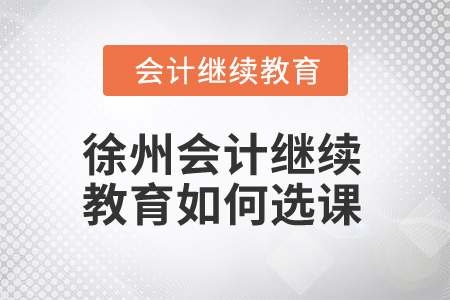 2025年徐州會(huì)計(jì)繼續(xù)教育如何選課？