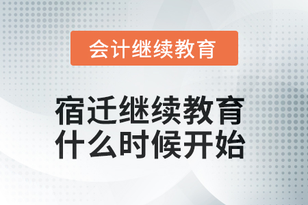 2025年宿遷會計繼續(xù)教育什么時候開始？