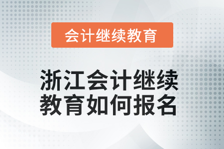 2025年浙江會計人員繼續(xù)教育如何報名？