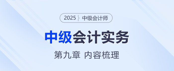2025年《中級會計實務》第九章考情分析及重要內容梳理