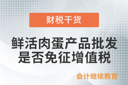 從事鮮活肉蛋產(chǎn)品的批發(fā)、零售是否免征增值稅？