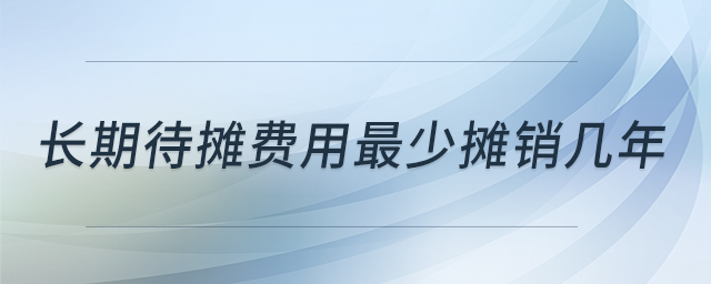長(zhǎng)期待攤費(fèi)用最少攤銷幾年