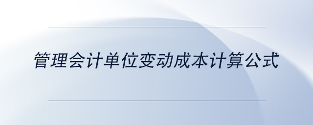 中級會計(jì)管理會計(jì)單位變動成本計(jì)算公式