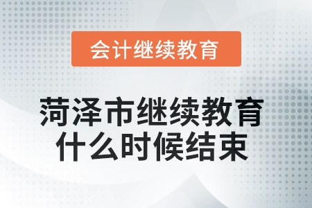 2025年菏澤市繼續(xù)教育什么時(shí)候結(jié)束？