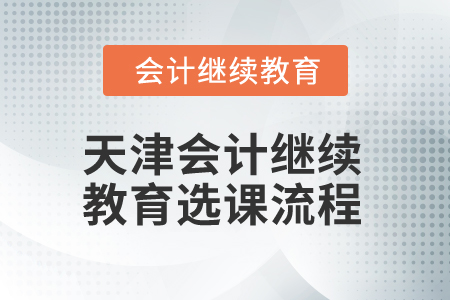 2025年天津會計(jì)繼續(xù)教育選課流程