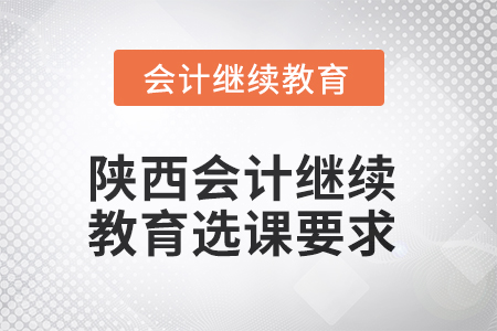2025年陜西會(huì)計(jì)繼續(xù)教育選課要求