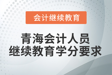 2025年青海會計人員繼續(xù)教育學(xué)分要求
