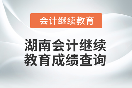 2025年湖南省會計繼續(xù)教育成績查詢方式