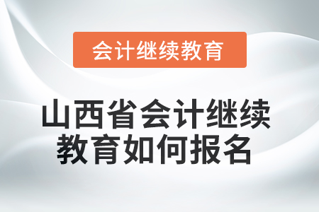 2025年度山西省會(huì)計(jì)繼續(xù)教育如何報(bào)名？