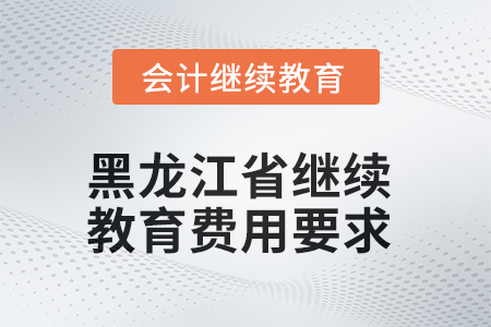 2025年黑龍江省繼續(xù)教育費用要求