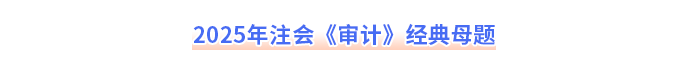 2025年注會(huì)審計(jì)經(jīng)典母題