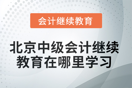 北京市2025年中級(jí)會(huì)計(jì)師繼續(xù)教育在哪里學(xué)習(xí)？