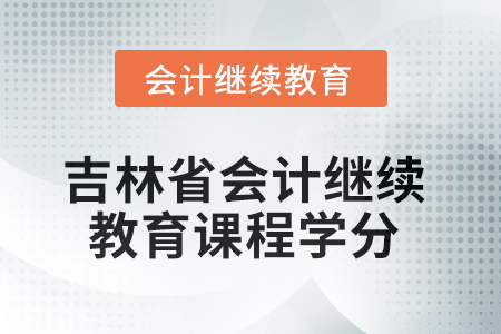 2025年度吉林省會計繼續(xù)教育課程學分