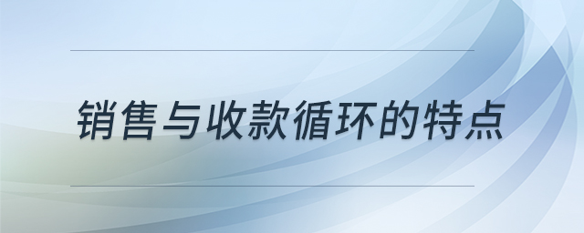 銷售與收款循環(huán)的特點