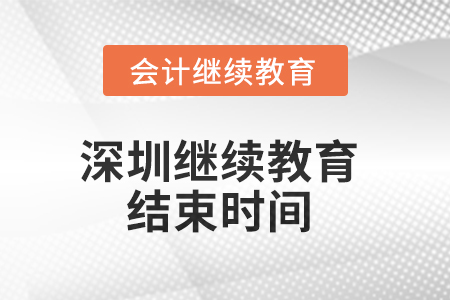 2025年深圳會(huì)計(jì)人員繼續(xù)教育什么時(shí)候結(jié)束？