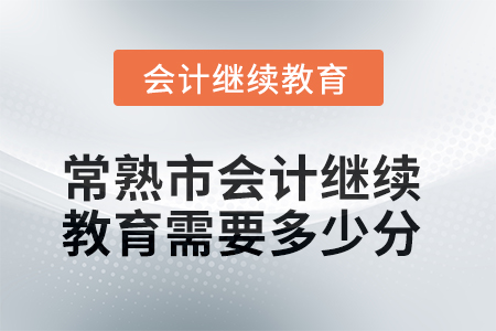 2025年常熟市會(huì)計(jì)繼續(xù)教育需要多少分？